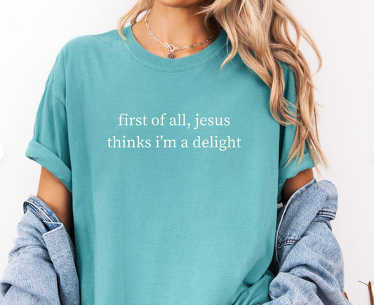 first of all, jesus thinks i'm a delight